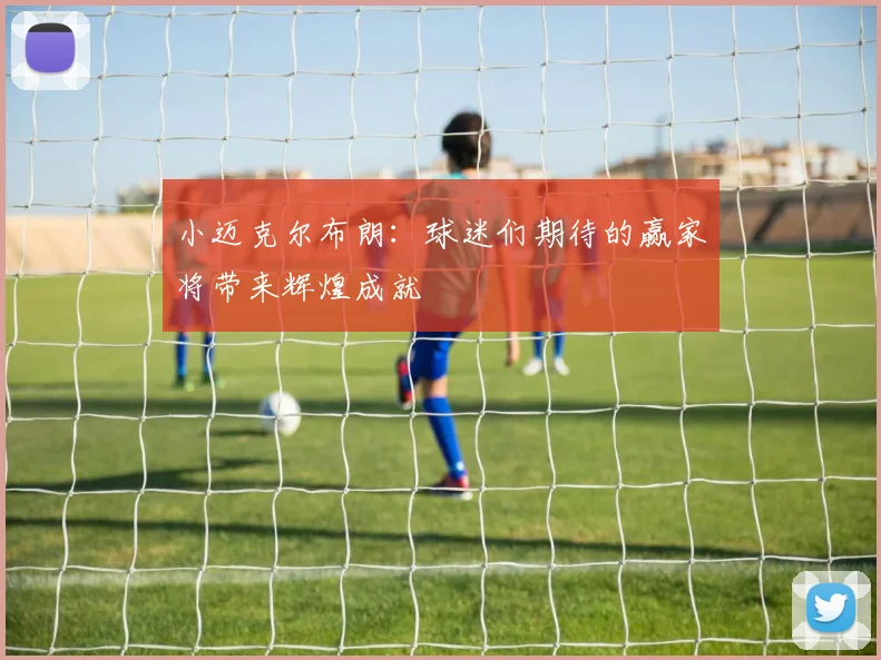 小迈克尔布朗：球迷们期待的赢家将带来辉煌成就