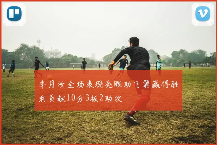 李月汝全场表现亮眼助飞翼赢得胜利贡献10分3板2助攻